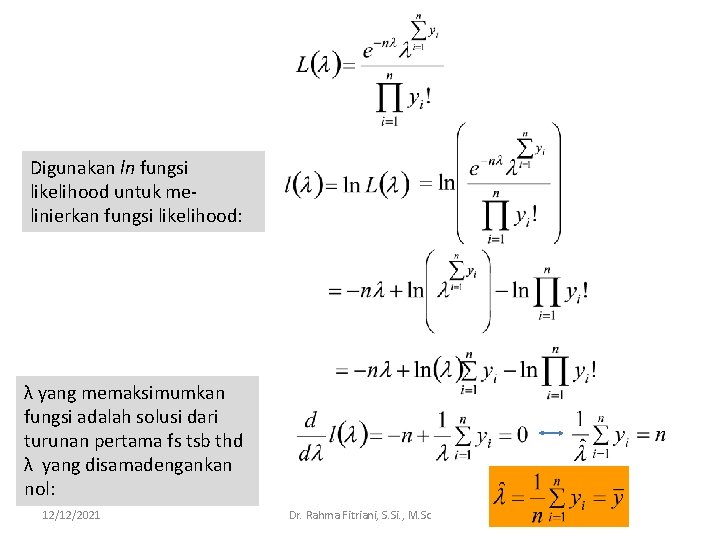 Digunakan ln fungsi likelihood untuk melinierkan fungsi likelihood: λ yang memaksimumkan fungsi adalah solusi