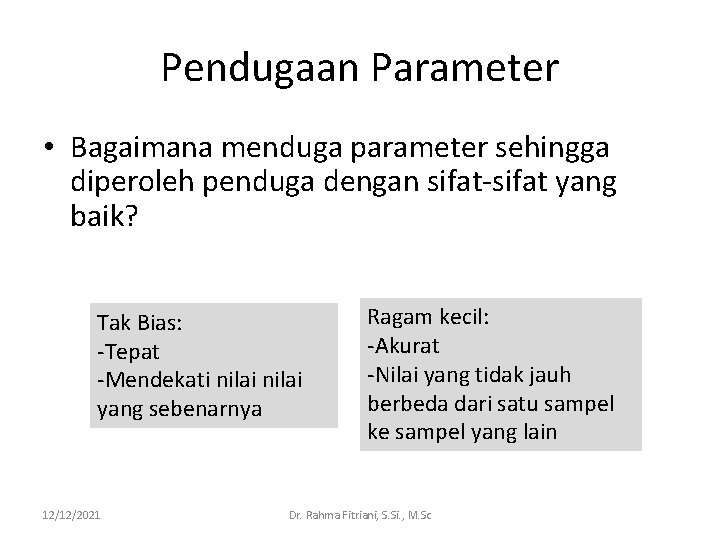 Pendugaan Parameter • Bagaimana menduga parameter sehingga diperoleh penduga dengan sifat-sifat yang baik? Tak