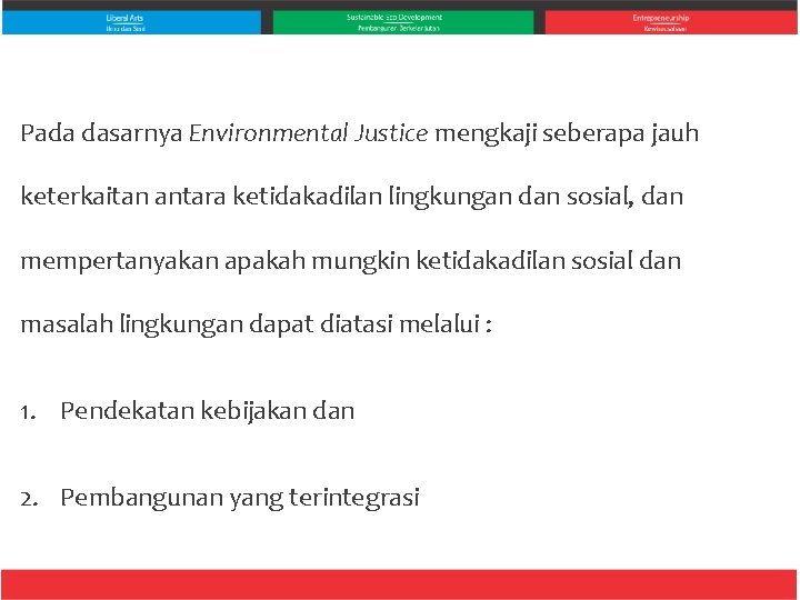 Pada dasarnya Environmental Justice mengkaji seberapa jauh keterkaitan antara ketidakadilan lingkungan dan sosial, dan