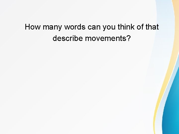 How many words can you think of that describe movements? 