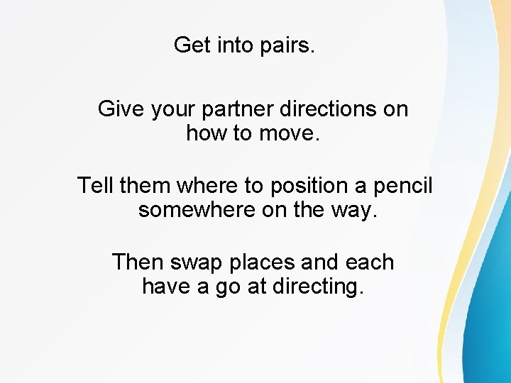 Get into pairs. Give your partner directions on how to move. Tell them where