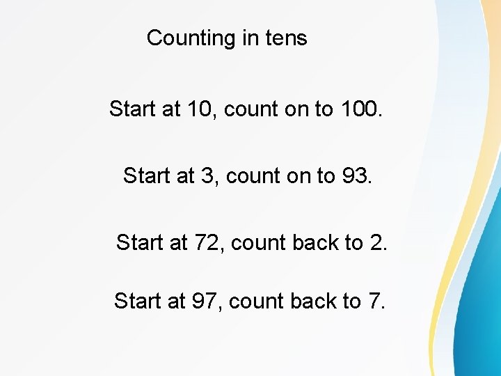 Counting in tens Start at 10, count on to 100. Start at 3, count