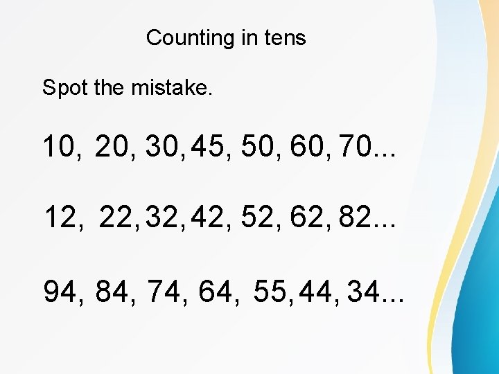 Counting in tens Spot the mistake. 10, 20, 30, 45, 50, 60, 70. .