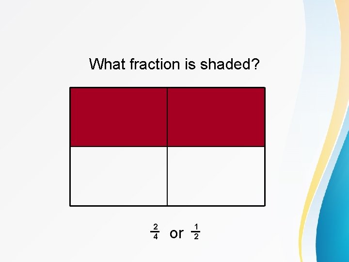 What fraction is shaded? _2 4 or _1 2 