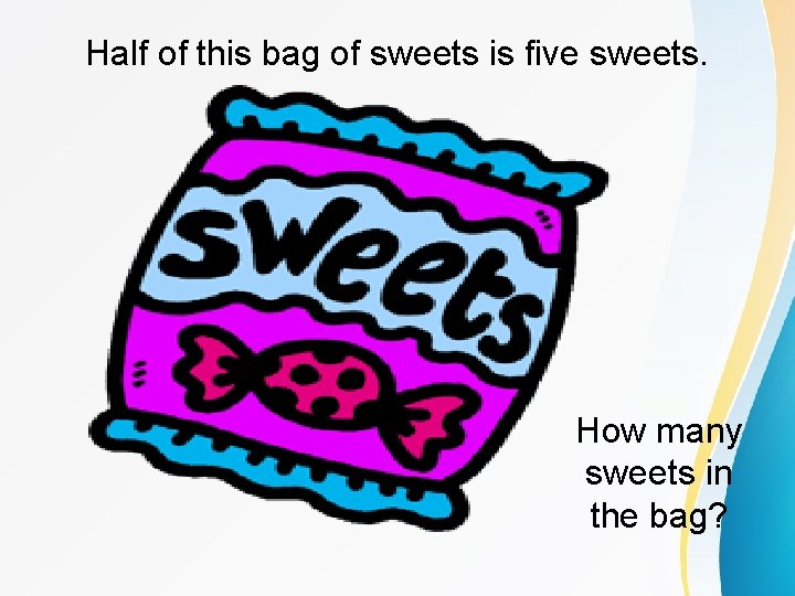 Half of this bag of sweets is five sweets. How many sweets in the