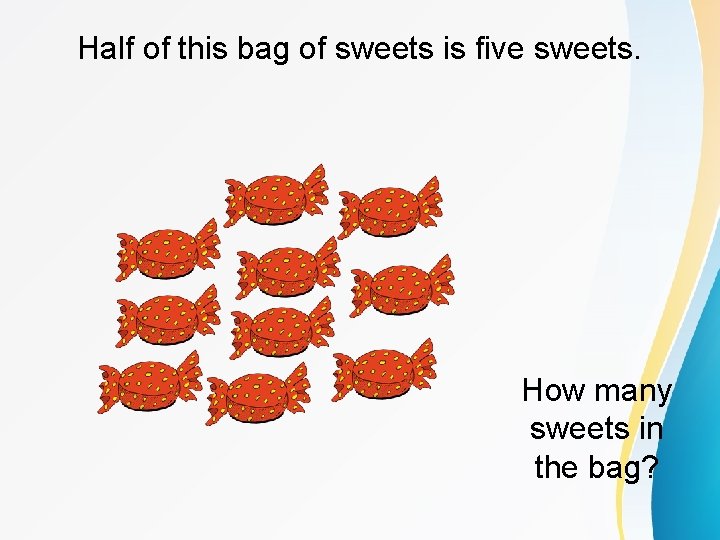 Half of this bag of sweets is five sweets. How many sweets in the