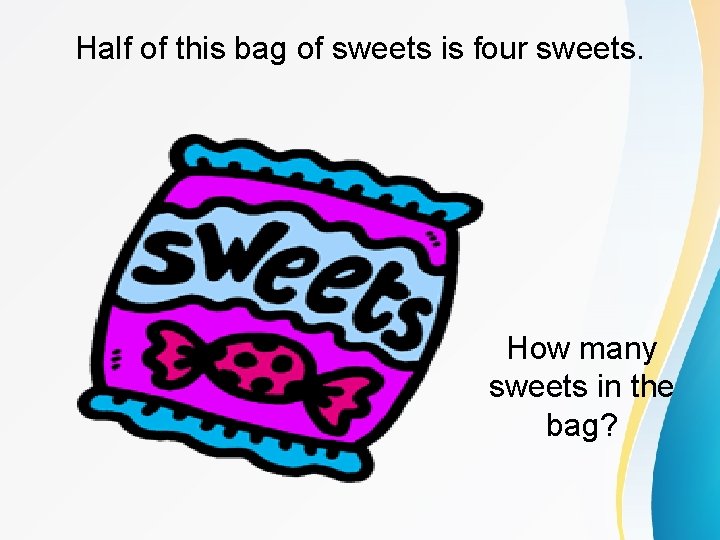 Half of this bag of sweets is four sweets. How many sweets in the