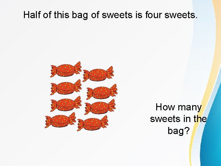 Half of this bag of sweets is four sweets. How many sweets in the