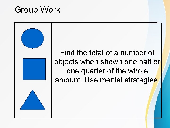 Group Work Find the total of a number of objects when shown one half