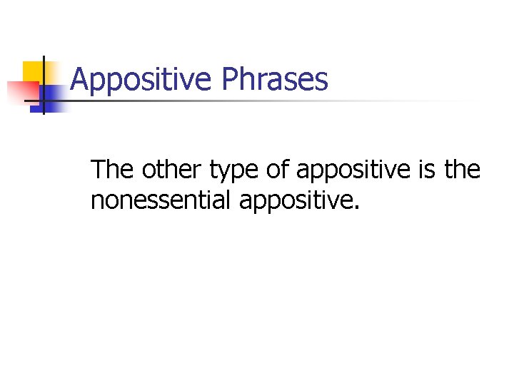 Appositive Phrases The other type of appositive is the nonessential appositive. 