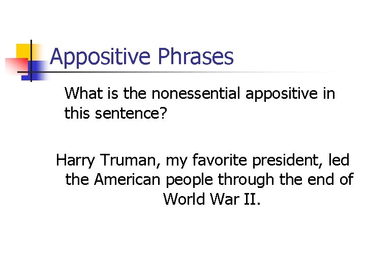 Appositive Phrases What is the nonessential appositive in this sentence? Harry Truman, my favorite