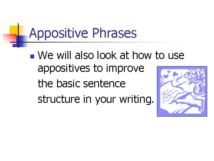 Appositive Phrases n We will also look at how to use appositives to improve