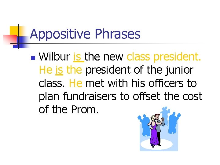 Appositive Phrases n Wilbur is the new class president. He is the president of