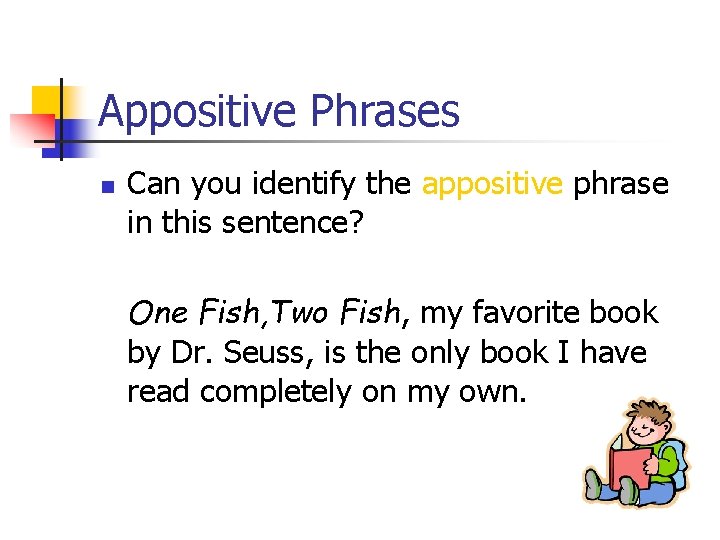 Appositive Phrases n Can you identify the appositive phrase in this sentence? One Fish,