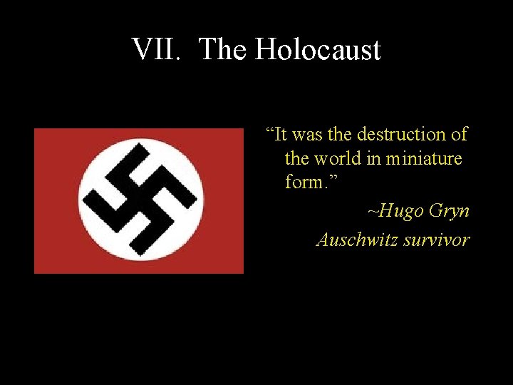 VII. The Holocaust “It was the destruction of the world in miniature form. ”