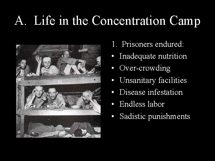 A. Life in the Concentration Camp 1. Prisoners endured: • Inadequate nutrition • Over-crowding