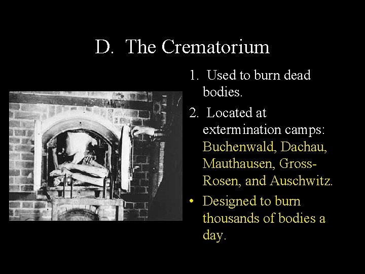 D. The Crematorium 1. Used to burn dead bodies. 2. Located at extermination camps: