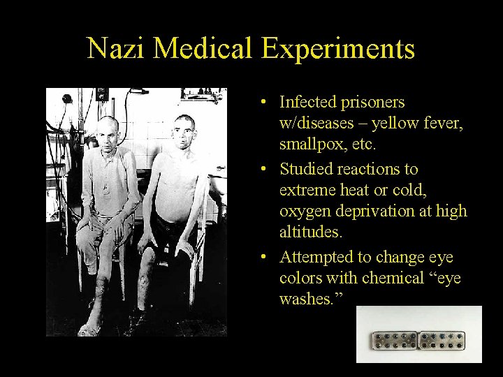 Nazi Medical Experiments • Infected prisoners w/diseases – yellow fever, smallpox, etc. • Studied