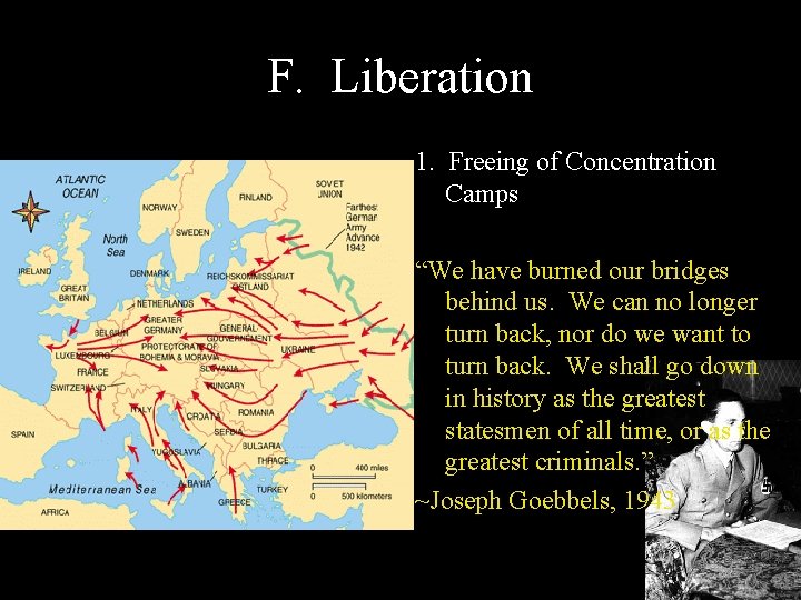 F. Liberation 1. Freeing of Concentration Camps “We have burned our bridges behind us.