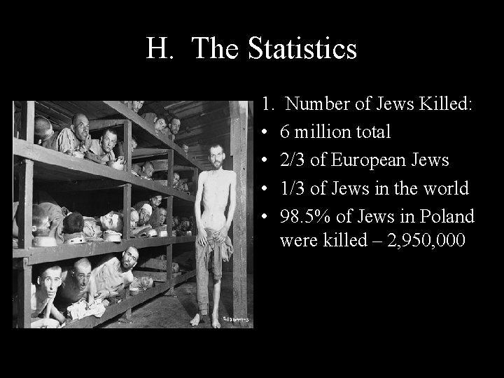 H. The Statistics 1. Number of Jews Killed: • 6 million total • 2/3