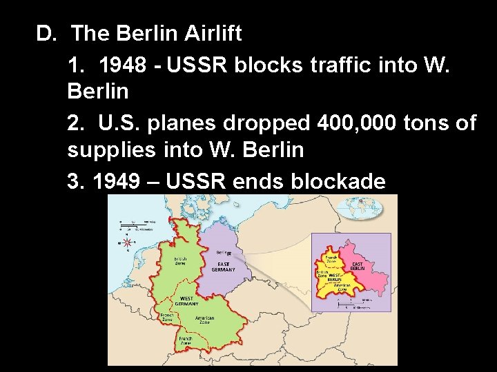 D. The Berlin Airlift 1. 1948 - USSR blocks traffic into W. Berlin 2.