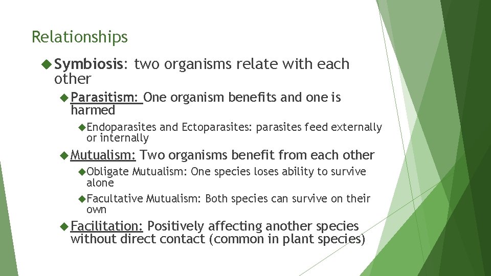 Relationships Symbiosis: other two organisms relate with each Parasitism: harmed One organism benefits and