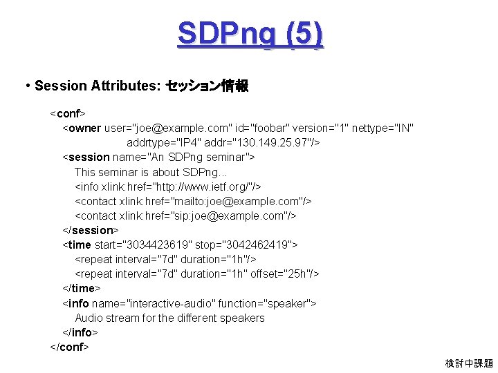 SDPng (5) • Session Attributes: セッション情報 <conf> <owner user="joe@example. com" id="foobar" version="1" nettype="IN" addrtype="IP