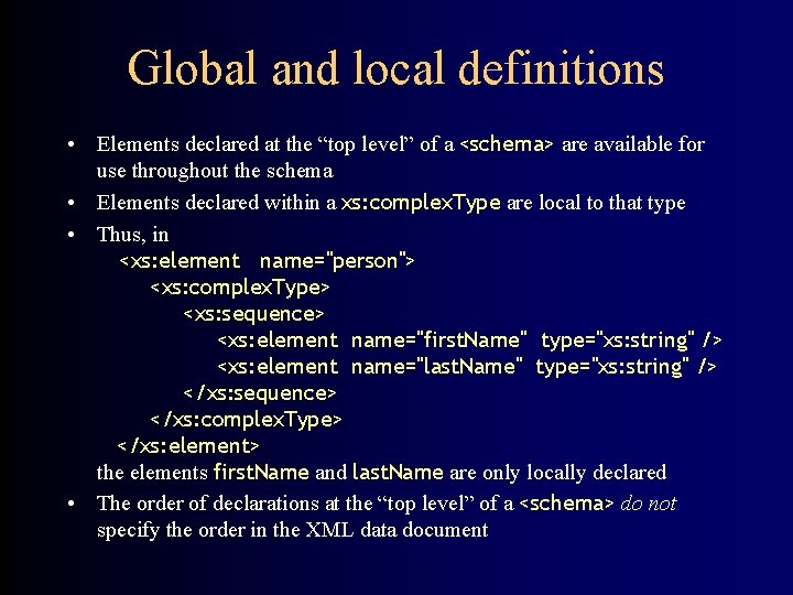 Global and local definitions • Elements declared at the “top level” of a <schema>