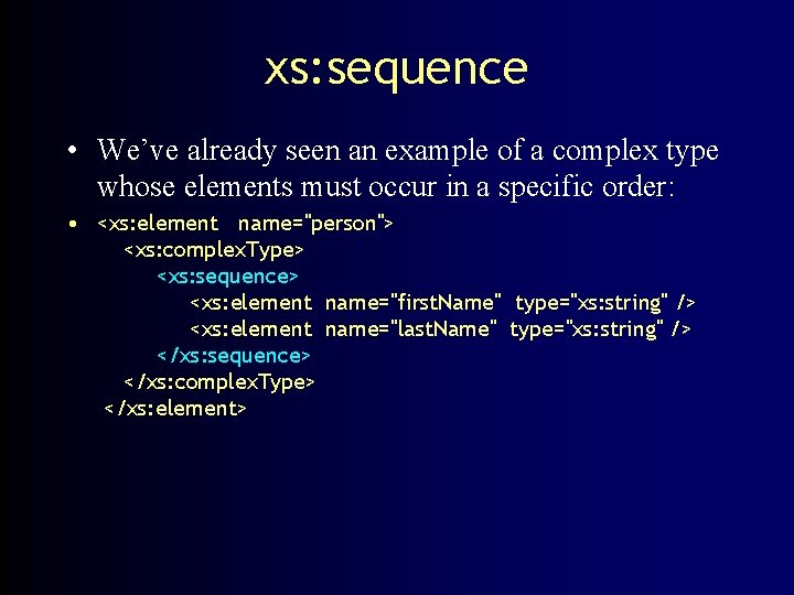 xs: sequence • We’ve already seen an example of a complex type whose elements