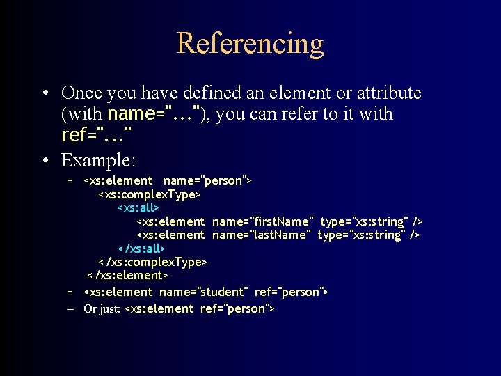Referencing • Once you have defined an element or attribute (with name=". . .