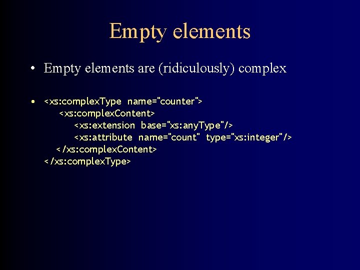 Empty elements • Empty elements are (ridiculously) complex • <xs: complex. Type name="counter"> <xs: