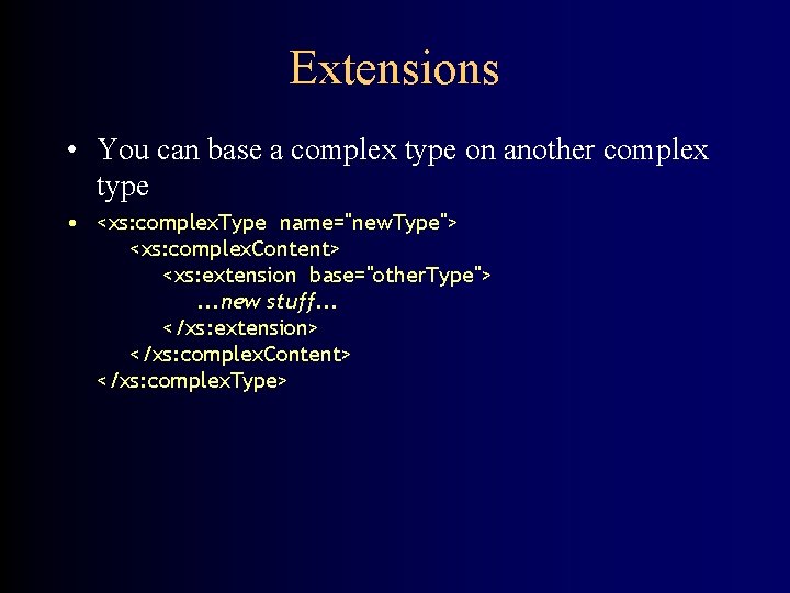 Extensions • You can base a complex type on another complex type • <xs: