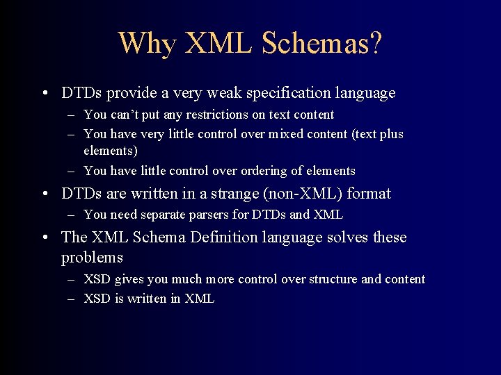 Why XML Schemas? • DTDs provide a very weak specification language – You can’t