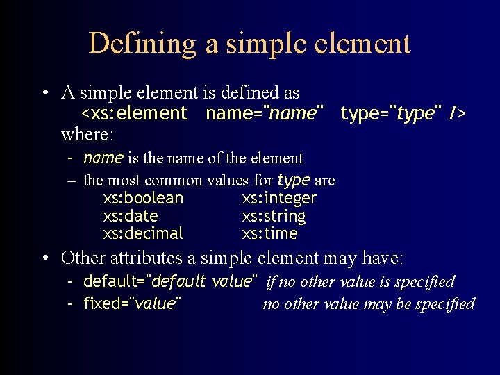 Defining a simple element • A simple element is defined as <xs: element name="name"