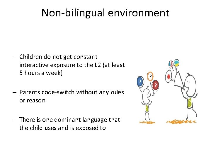 Non-bilingual environment – Children do not get constant interactive exposure to the L 2