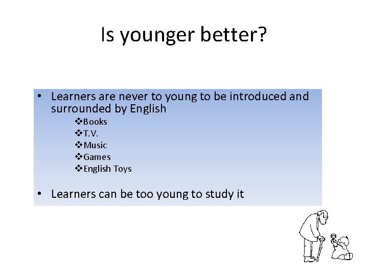 Is younger better? • Learners are never to young to be introduced and surrounded
