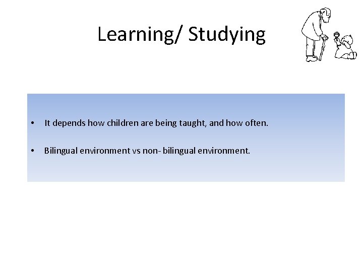 Learning/ Studying • It depends how children are being taught, and how often. •