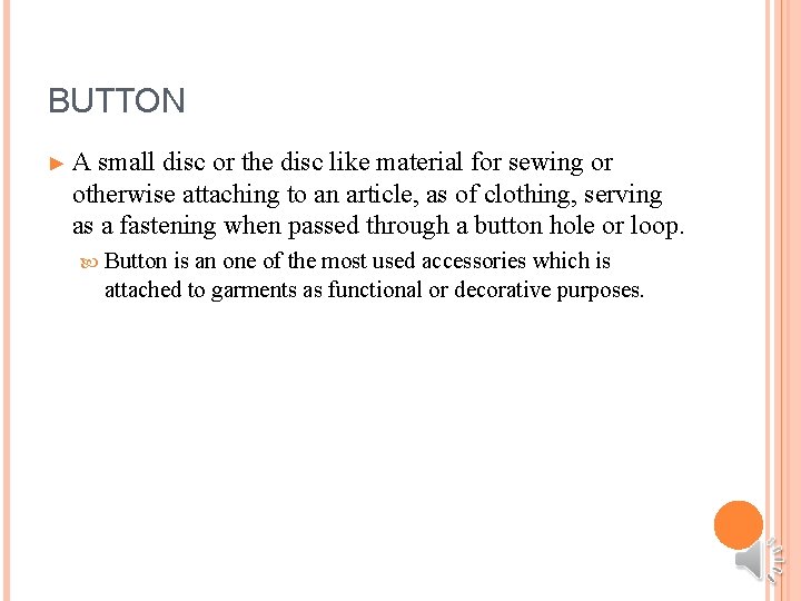 BUTTON ►A small disc or the disc like material for sewing or otherwise attaching