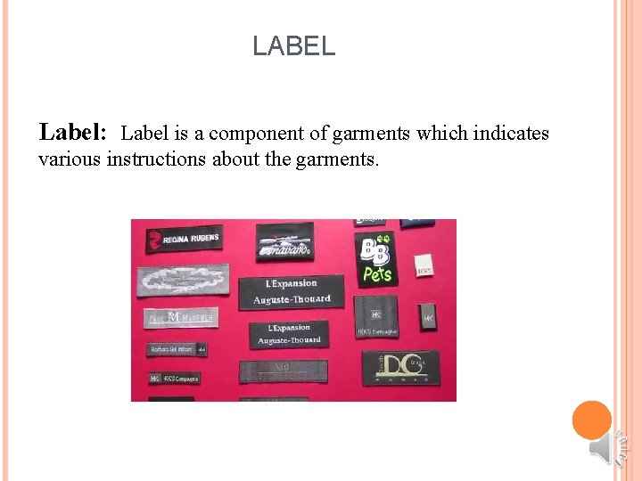 LABEL Label: Label is a component of garments which indicates various instructions about the