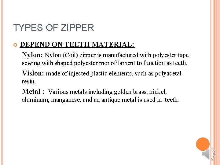 TYPES OF ZIPPER DEPEND ON TEETH MATERIAL: Nylon (Coil) zipper is manufactured with polyester