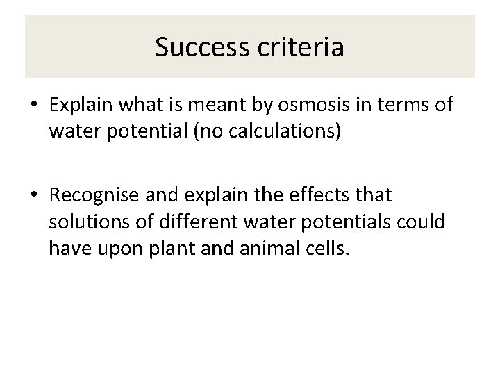 Success criteria • Explain what is meant by osmosis in terms of water potential