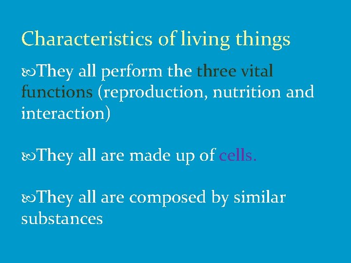Characteristics of living things They all perform the three vital functions (reproduction, nutrition and