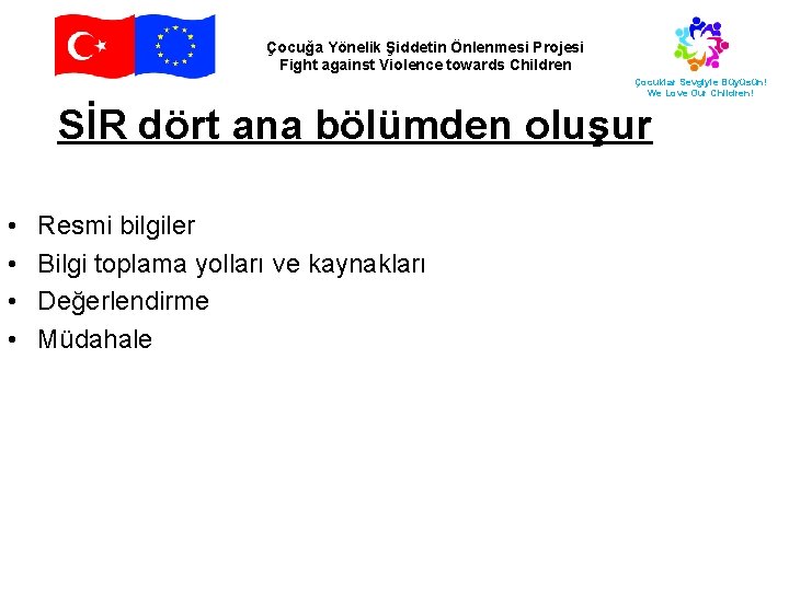 Çocuğa Yönelik Şiddetin Önlenmesi Projesi Fight against Violence towards Children Çocuklar Sevgiyle Büyüsün! We