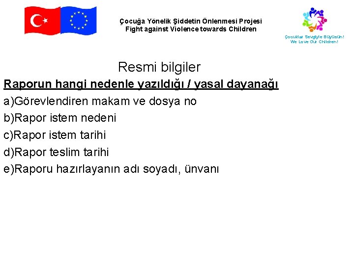 Çocuğa Yönelik Şiddetin Önlenmesi Projesi Fight against Violence towards Children Çocuklar Sevgiyle Büyüsün! We