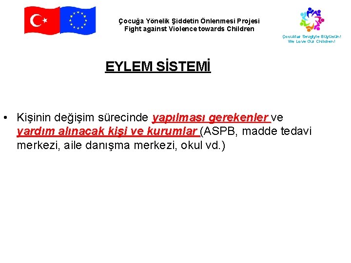 Çocuğa Yönelik Şiddetin Önlenmesi Projesi Fight against Violence towards Children Çocuklar Sevgiyle Büyüsün! We