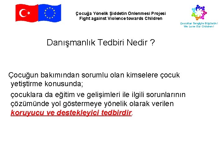 Çocuğa Yönelik Şiddetin Önlenmesi Projesi Fight against Violence towards Children Çocuklar Sevgiyle Büyüsün! We