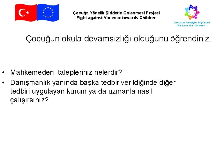 Çocuğa Yönelik Şiddetin Önlenmesi Projesi Fight against Violence towards Children Çocuklar Sevgiyle Büyüsün! We