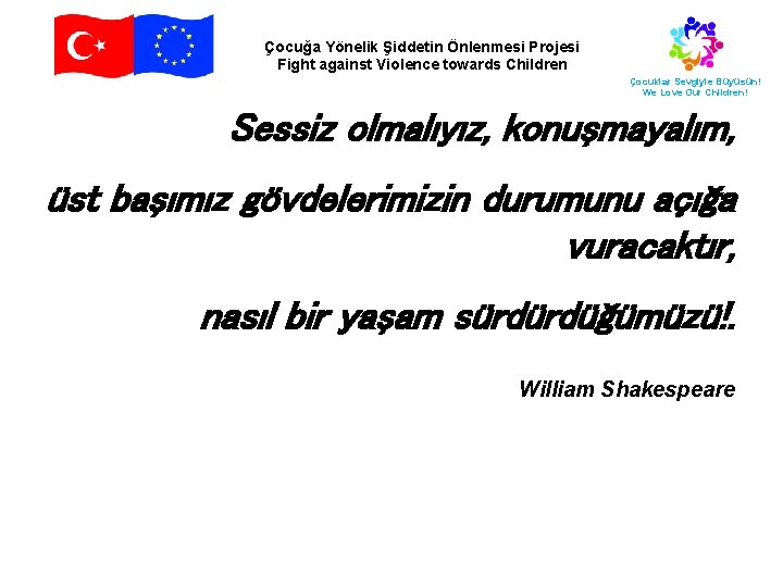 Çocuğa Yönelik Şiddetin Önlenmesi Projesi Fight against Violence towards Children Çocuklar Sevgiyle Büyüsün! We