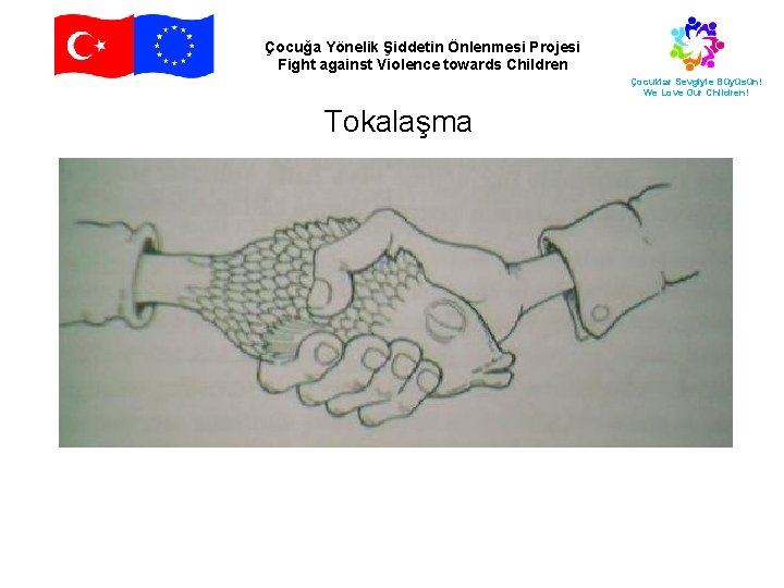 Çocuğa Yönelik Şiddetin Önlenmesi Projesi Fight against Violence towards Children Çocuklar Sevgiyle Büyüsün! We