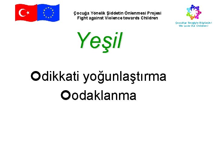 Çocuğa Yönelik Şiddetin Önlenmesi Projesi Fight against Violence towards Children Çocuklar Sevgiyle Büyüsün! We